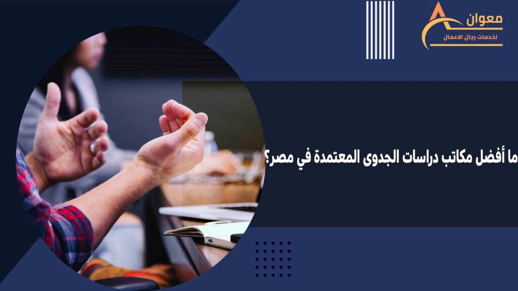 ما أفضل مكاتب دراسات الجدوى المعتمدة في مصر؟
