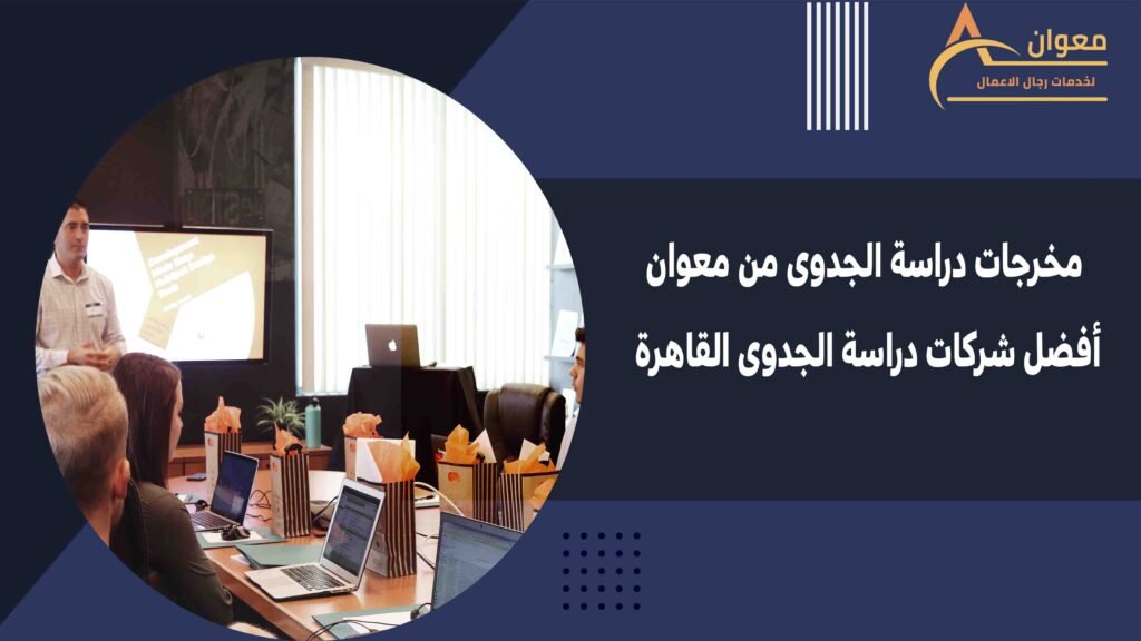مخرجات دراسة الجدوى من معوان أفضل شركات دراسة الجدوى القاهرة
