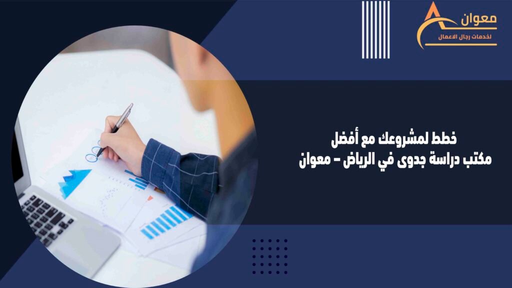 خطط لمشروعك مع أفضل مكتب دراسة جدوى في الرياض – معوان
