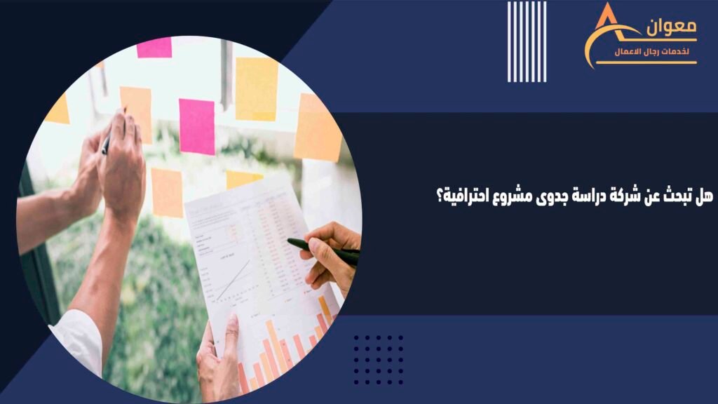 هل تبحث عن شركة دراسة جدوى مشروع احترافية؟