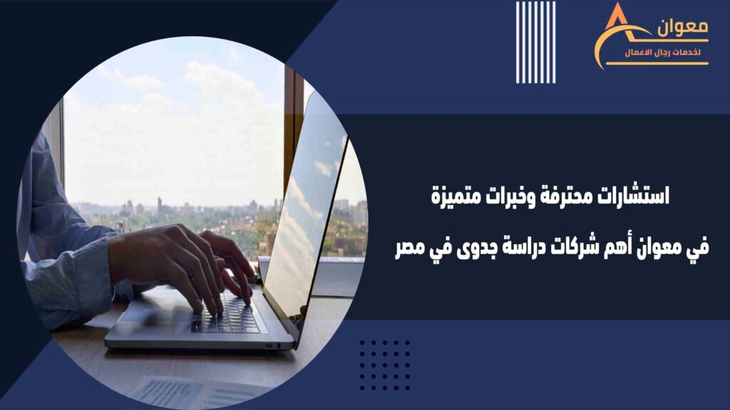 استشارات محترفة وخبرات متميزة في معوان أهم شركات دراسة جدوى في مصر