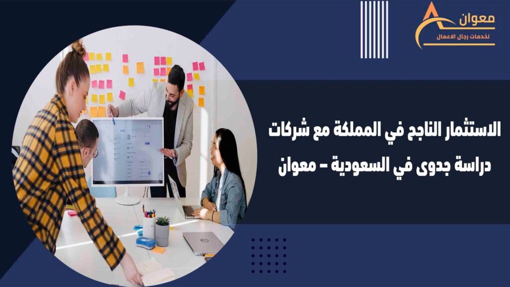 الاستثمار الناجح في المملكة مع شركات دراسة جدوى في السعودية – معوان