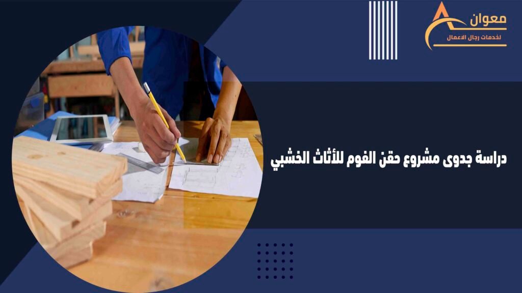 دراسة جدوى مشروع حقن الفوم للأثاث الخشبي
