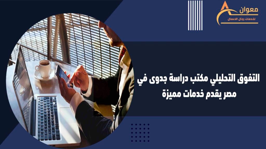 التفوق التحليلي مكتب دراسة جدوى في مصر يقدم خدمات مميزة