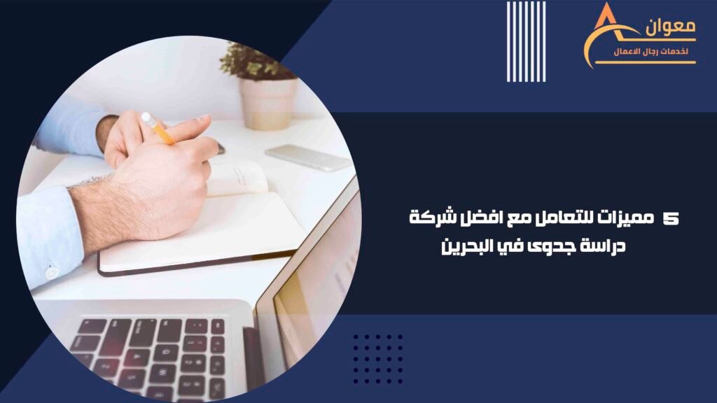 5 مميزات للتعامل مع افضل شركة دراسة جدوى في البحرين