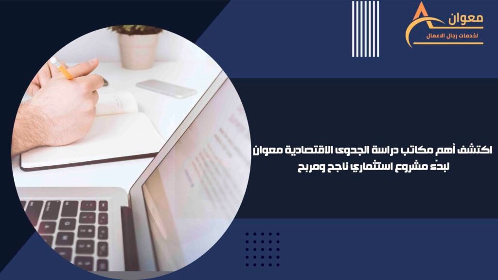 اكتشف أهم مكاتب دراسة الجدوى الاقتصادية معوان لبدء مشروع استثماري ناجح ومربح