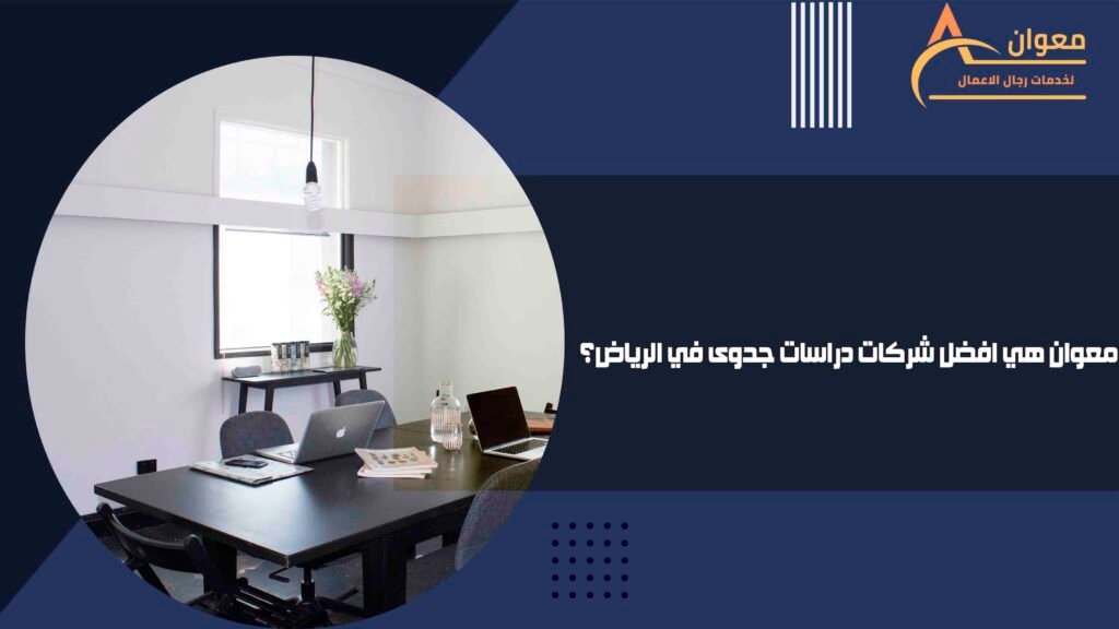 لماذا معوان هي افضل شركات دراسات جدوى في الرياض؟