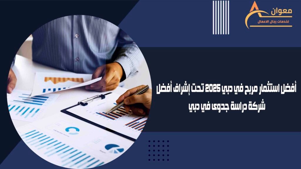 أفضل استثمار مربح في دبي 2025 تحت إشراف أفضل شركة دراسة جدوى في دبي