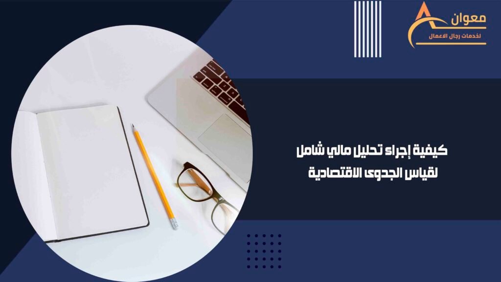 كيفية إجراء تحليل مالي شامل لقياس الجدوى الاقتصادية