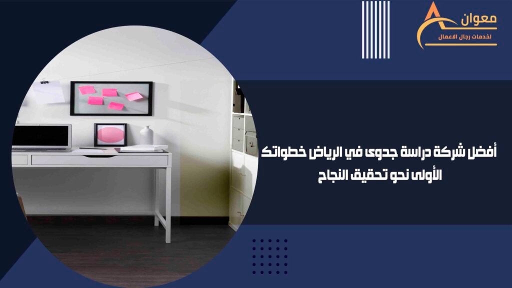 أفضل شركة دراسة جدوى في الرياض خطواتك الأولى نحو تحقيق النجاح