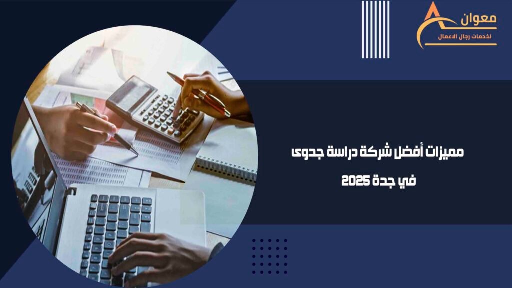 مميزات أفضل شركة دراسة جدوى في جدة 2025