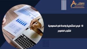 فرص استثمارية واعدة في السعودية للشباب الطموح
