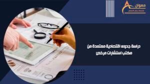 دراسة جدوى اقتصادية معتمدة من مكتب استشارات مرخص