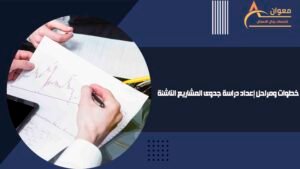 خطوات ومراحل إعداد دراسة جدوى المشاريع الناشئة