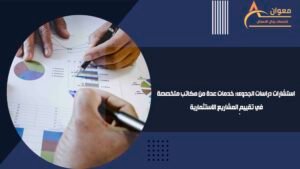 استشارات دراسات الجدوى خدمات عدة من مكاتب متخصصة في تقييم المشاريع الاستثمارية