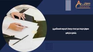 معوان دليلك نحو إعداد دراسات الجدوى للمستثمرين بشكل احترافي
