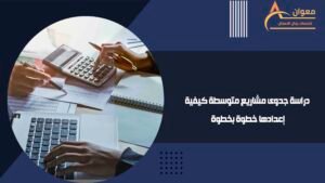 دراسة جدوى مشاريع متوسطة كيفية إعدادها خطوة بخطوة