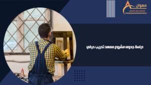 دراسة جدوى مشروع معهد تدريب حرفي