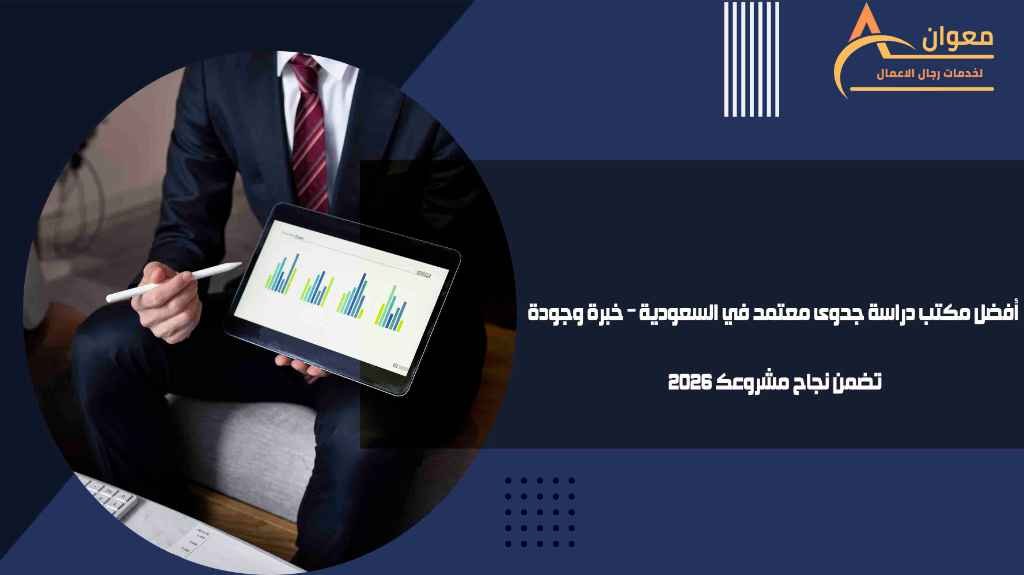 أفضل مكتب دراسة جدوى معتمد في السعودية – خبرة وجودة تضمن نجاح مشروعك 2026