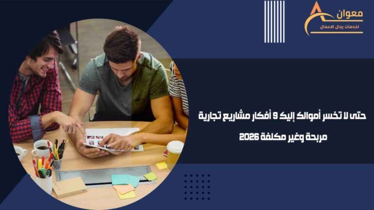 حتى لا تخسر أموالك إليك 9 أفكار مشاريع تجارية مربحة وغير مكلفة 2026