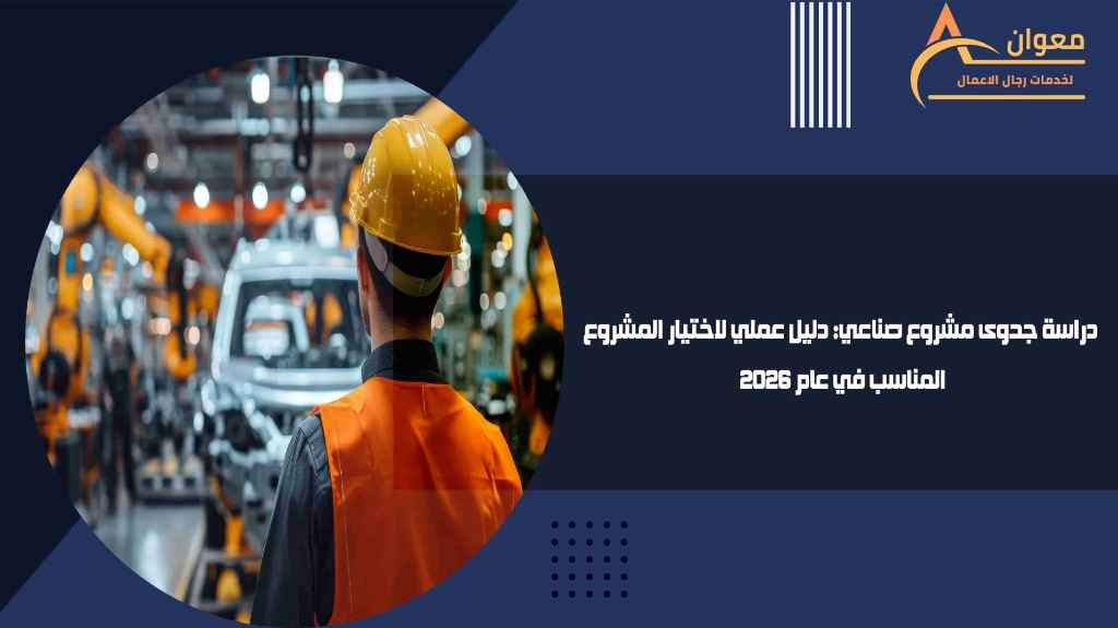 دراسة جدوى مشروع صناعي دليل عملي لاختيار المشروع المناسب في عام 2026