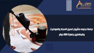 دراسة جدوى مشروع غسيل السجاد والموكيت والبطاطين جاهزة 250 دولار