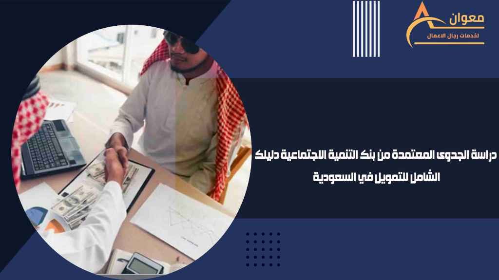 دراسة الجدوى المعتمدة من بنك التنمية الاجتماعية دليلك الشامل للتمويل في السعودية