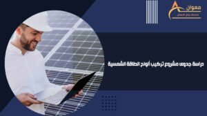 دراسة جدوى مشروع تركيب ألواح الطاقة الشمسية