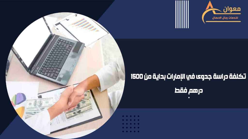 تكلفة دراسة جدوى في الإمارات بداية من 1500 درهم فقط