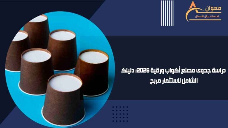 دراسة جدوى مصنع أكواب ورقية 2026 دليلك الشامل لاستثمار مربح