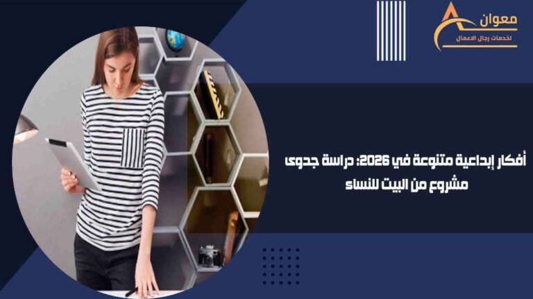 أفكار إبداعية متنوعة في 2026 دراسة جدوى مشروع من البيت للنساء