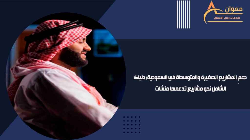 دعم المشاريع الصغيرة والمتوسطة في السعودية دليلك الشامل نحو مشاريع تدعمها منشآت