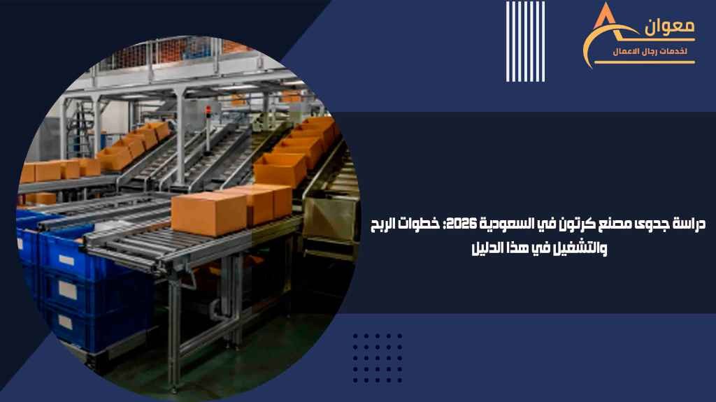 دراسة جدوى مصنع كرتون في السعودية 2026 خطوات الربح والتشغيل في هذا الدليل