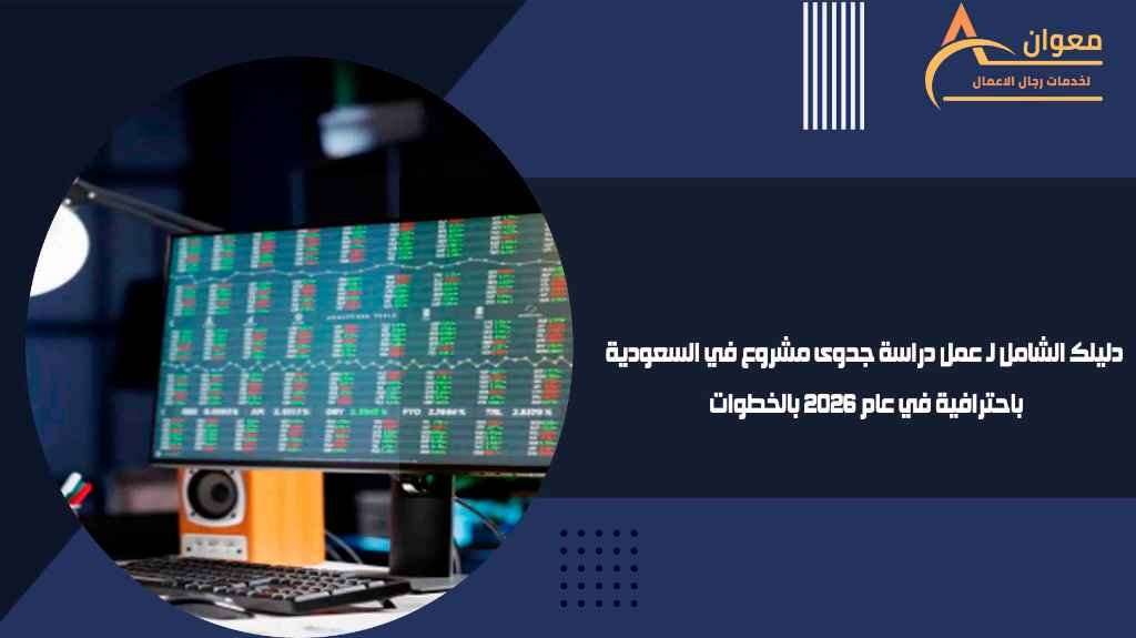 دليلك الشامل لـ عمل دراسة جدوى مشروع في السعودية باحترافية في عام 2026 بالخطوات