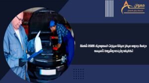 دراسة جدوى مركز صيانة سيارات السعودية 2026 شاملة تكاليفه وأرباحه وشروط تأسيسه