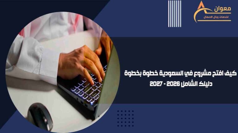 كيف افتح مشروع في السعودية خطوة بخطوة دليلك الشامل 2026 - 2027