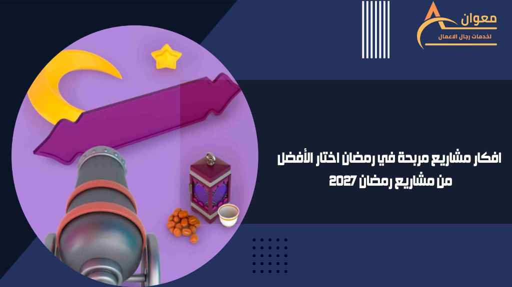 افكار مشاريع مربحة في رمضان اختار الأفضل من مشاريع رمضان 2026