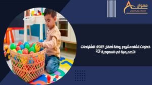 خطوات إنشاء مشروع روضة أطفال 2027 الاشتراطات التصميمية في السعودية