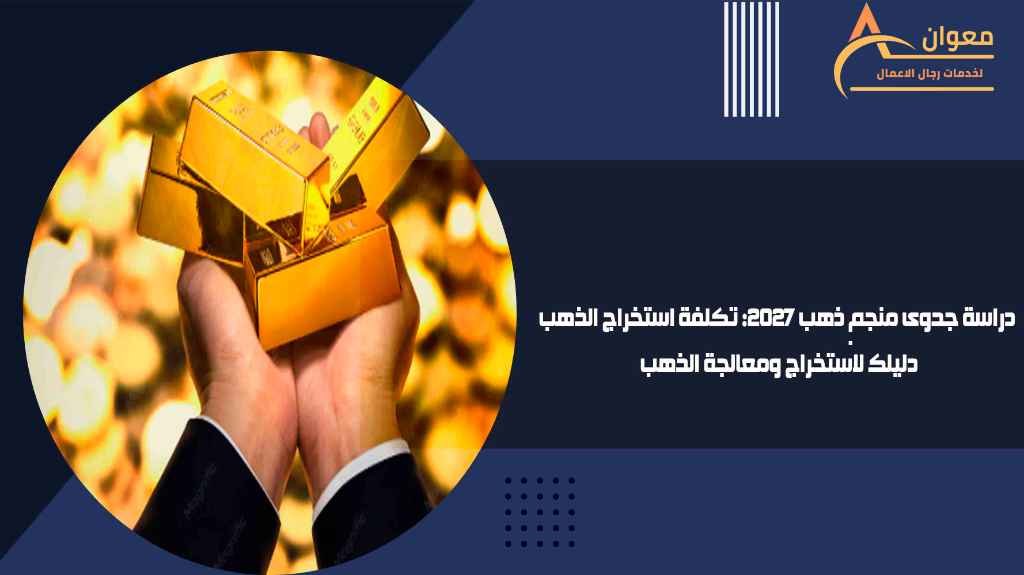 دراسة جدوى منجم ذهب 2027 تكلفة استخراج الذهب دليلك لاستخراج ومعالجة الذهب