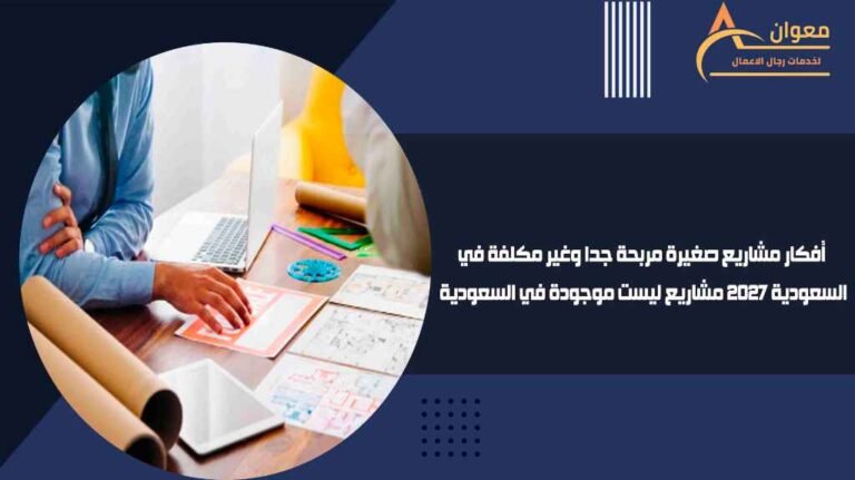 أفكار مشاريع صغيرة مربحة جدا وغير مكلفة في السعودية 2027 مشاريع ليست موجودة في السعودية