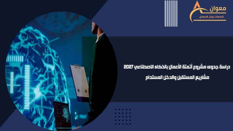 دراسة جدوى مشروع أتمتة الأعمال بالذكاء الاصطناعي 2027 مشاريع المستقبل والدخل المستدام