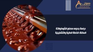 دراسة جدوى مصنع الشوكولاتة السائلة الخطة المالية والتشغيلية
