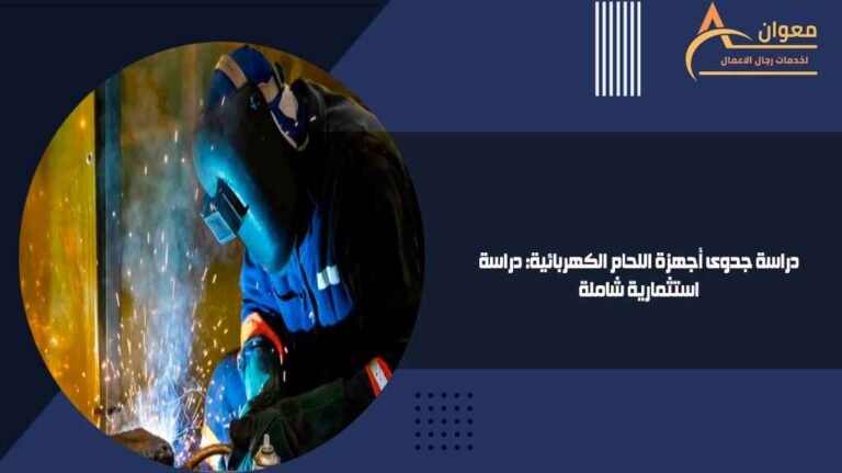 دراسة جدوى أجهزة اللحام الكهربائية: دراسة استثمارية شاملة بها كل التفاصيل المالية والفنية والتسويقية التي تستطيع من خلالها تحقيق أفضل أرباح