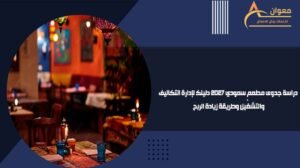دراسة جدوى مطعم سعودي 2027 دليلك لإدارة التكاليف والتشغيل وطريقة زيادة الربح